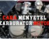 Cara Menyetel Karburator Motor