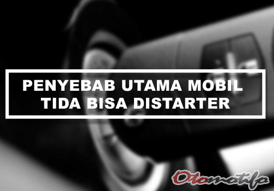 Penyebab Mobil Tidak Bisa Distarter