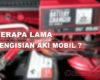 Berapa Lama Cas Aki Mobil