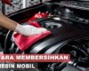 Cara Membersihkan Mesin Mobil