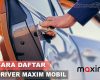 Cara Daftar Driver Maxim Mobil