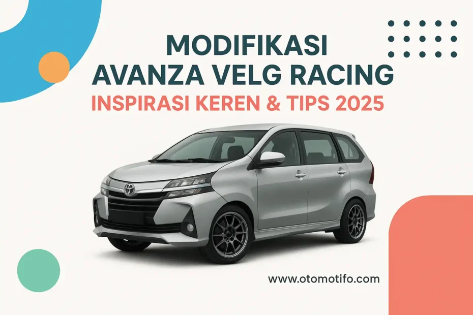 Modifikasi Avanza Velg Racing: Inspirasi Keren & Tips 2025