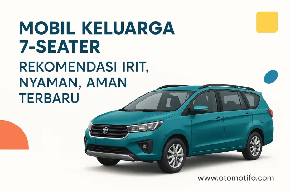 Mobil Keluarga 7seater: Rekomendasi Irit, Nyaman, Aman Terbaru
